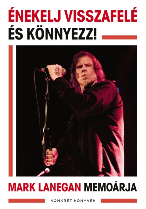 Énekelj visszafelé és könnyezz! - Mark Lanegan memoárja Könyv
